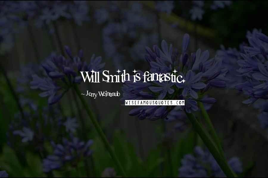 Jerry Weintraub Quotes: Will Smith is fantastic.