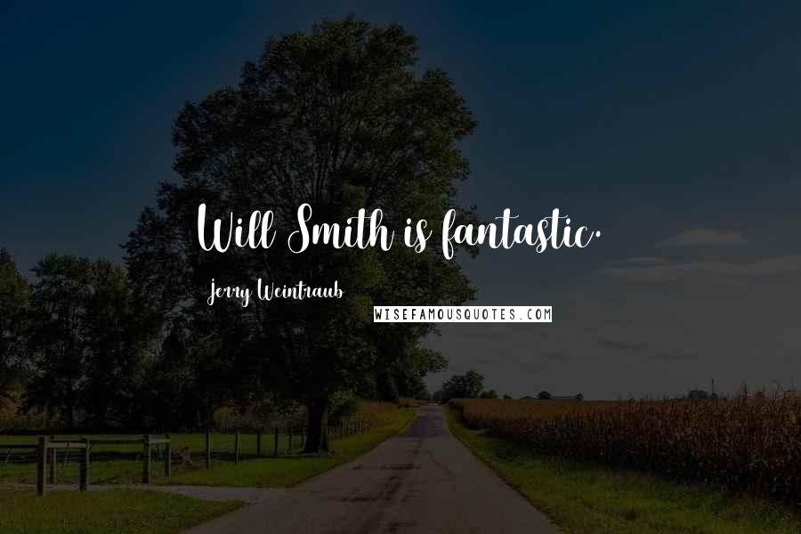 Jerry Weintraub Quotes: Will Smith is fantastic.