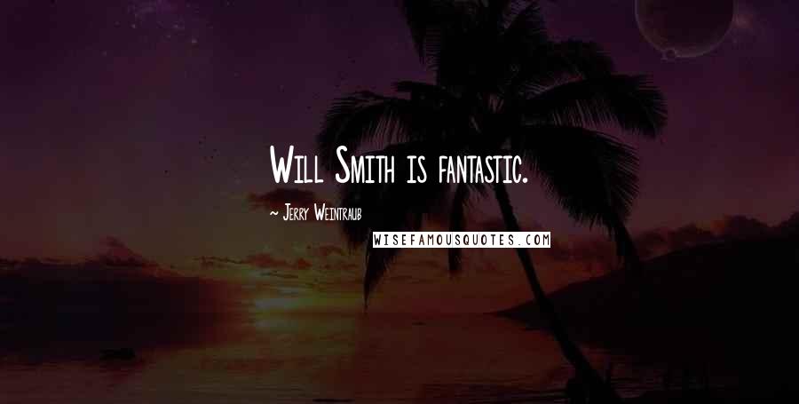 Jerry Weintraub Quotes: Will Smith is fantastic.