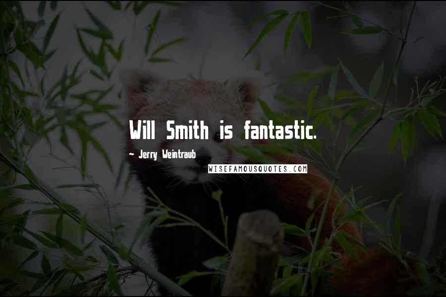 Jerry Weintraub Quotes: Will Smith is fantastic.