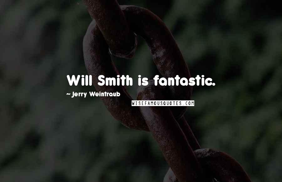 Jerry Weintraub Quotes: Will Smith is fantastic.