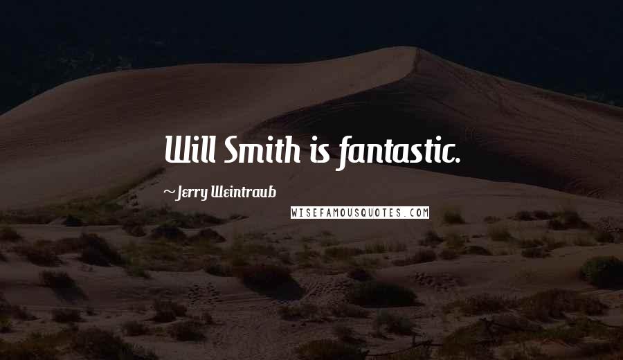 Jerry Weintraub Quotes: Will Smith is fantastic.