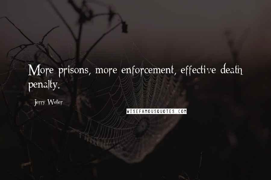 Jerry Weller Quotes: More prisons, more enforcement, effective death penalty.