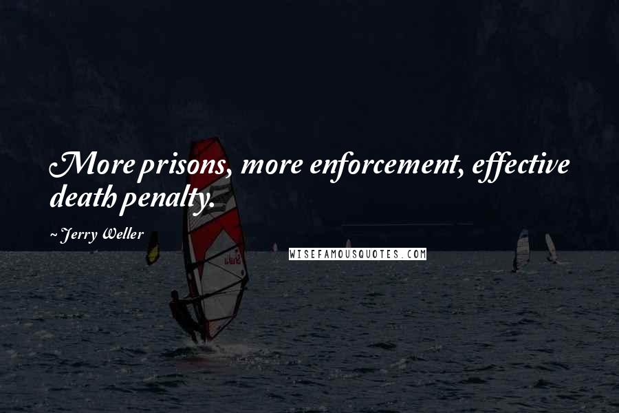 Jerry Weller Quotes: More prisons, more enforcement, effective death penalty.