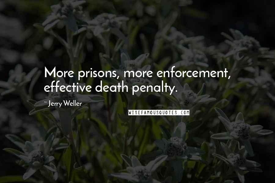 Jerry Weller Quotes: More prisons, more enforcement, effective death penalty.