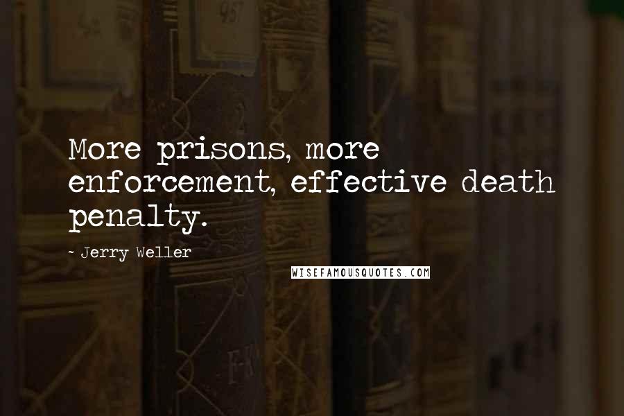 Jerry Weller Quotes: More prisons, more enforcement, effective death penalty.