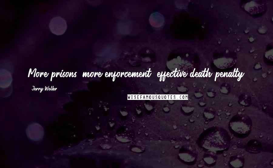 Jerry Weller Quotes: More prisons, more enforcement, effective death penalty.