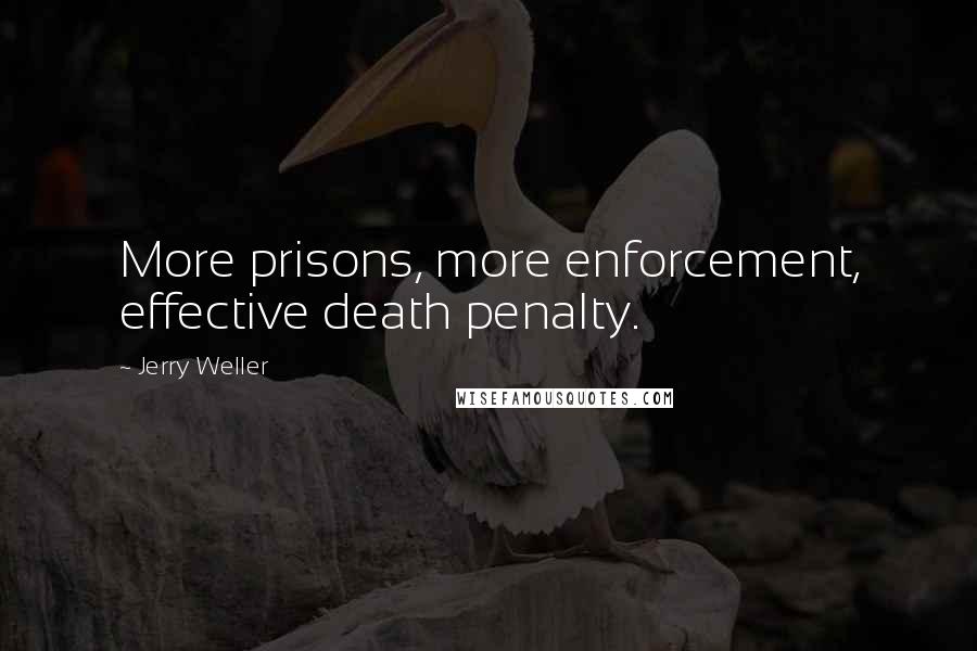 Jerry Weller Quotes: More prisons, more enforcement, effective death penalty.