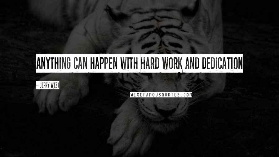 Jerry West Quotes: Anything can happen with hard work and dedication