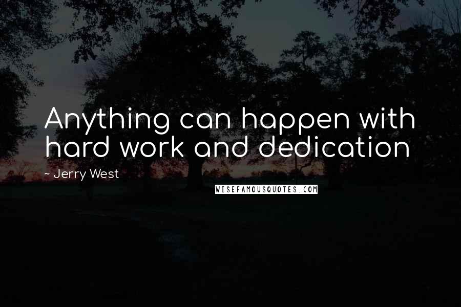 Jerry West Quotes: Anything can happen with hard work and dedication