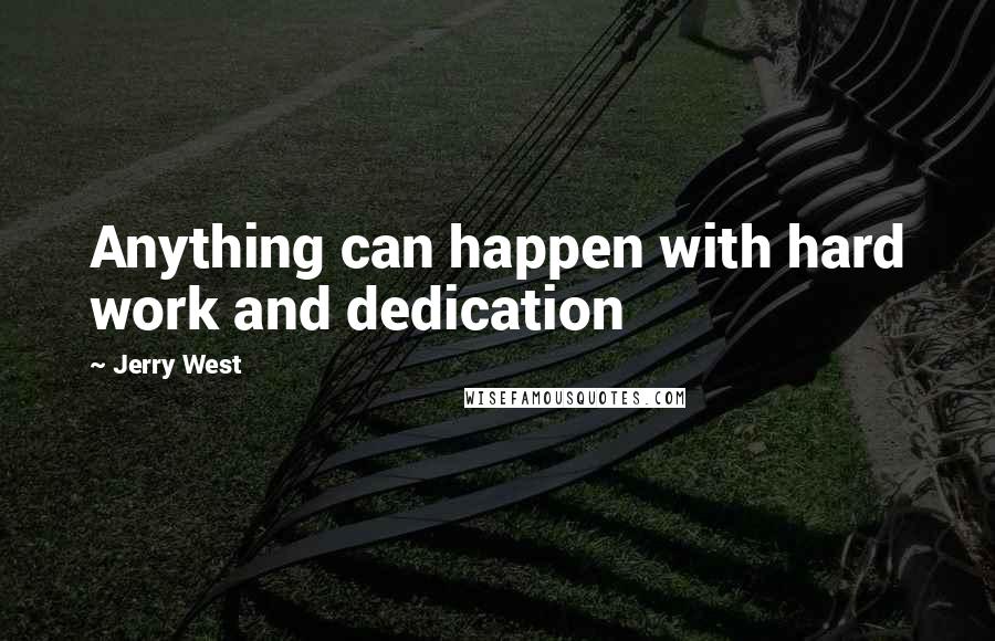 Jerry West Quotes: Anything can happen with hard work and dedication