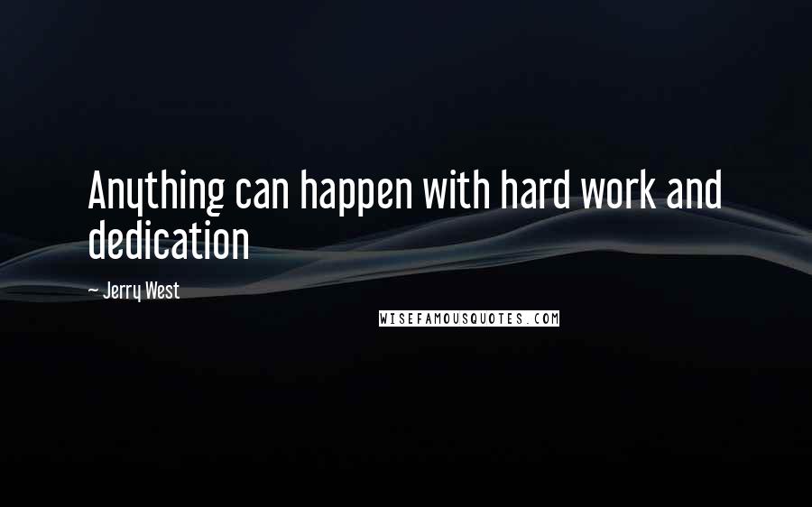 Jerry West Quotes: Anything can happen with hard work and dedication