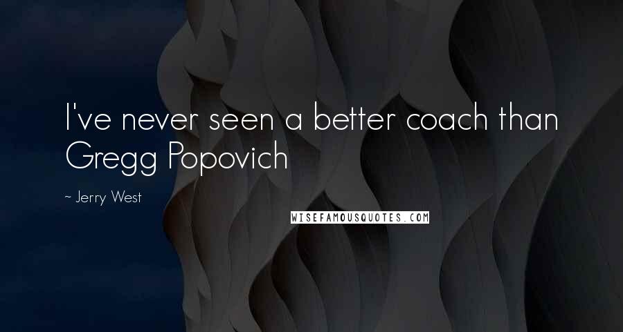 Jerry West Quotes: I've never seen a better coach than Gregg Popovich