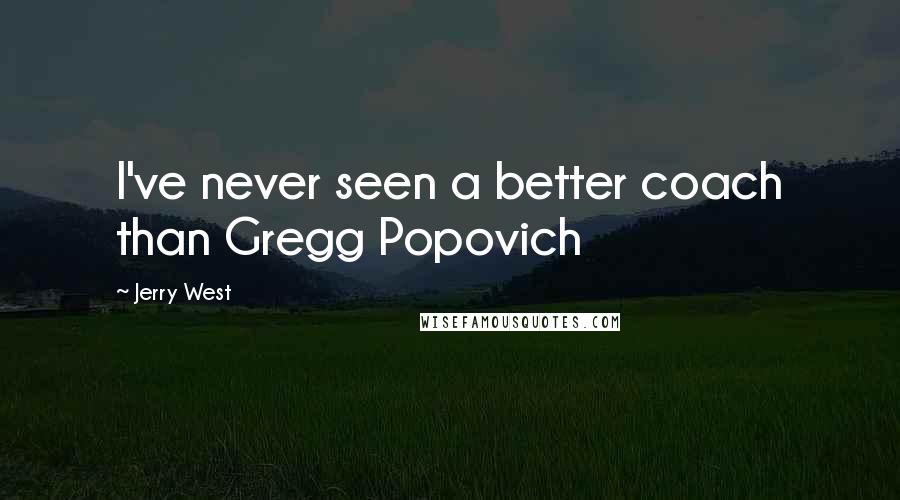 Jerry West Quotes: I've never seen a better coach than Gregg Popovich