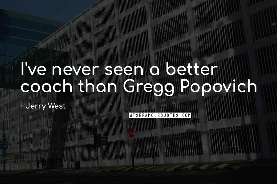 Jerry West Quotes: I've never seen a better coach than Gregg Popovich