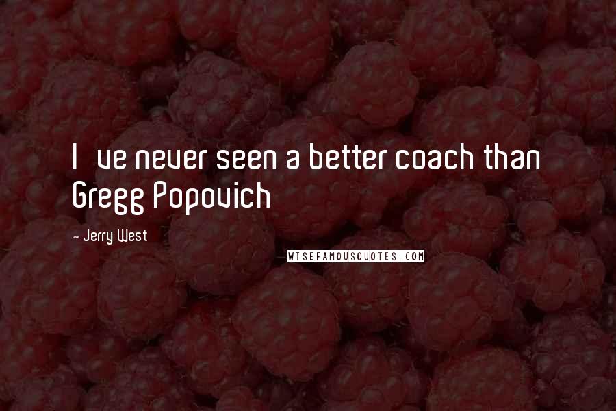 Jerry West Quotes: I've never seen a better coach than Gregg Popovich