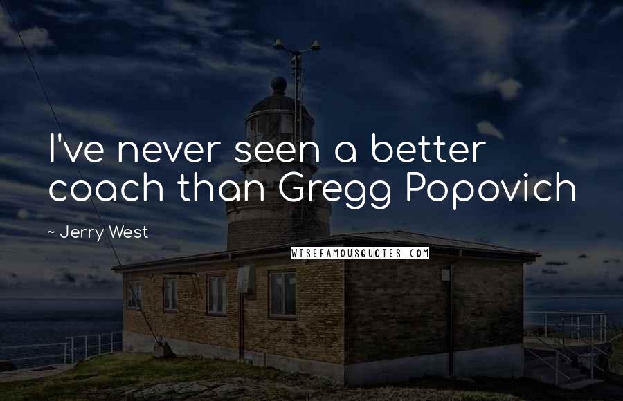 Jerry West Quotes: I've never seen a better coach than Gregg Popovich