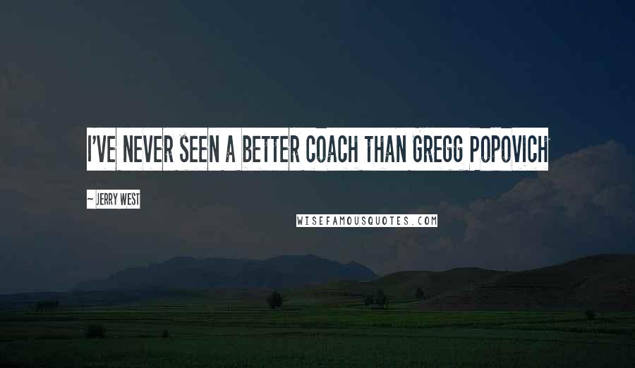 Jerry West Quotes: I've never seen a better coach than Gregg Popovich