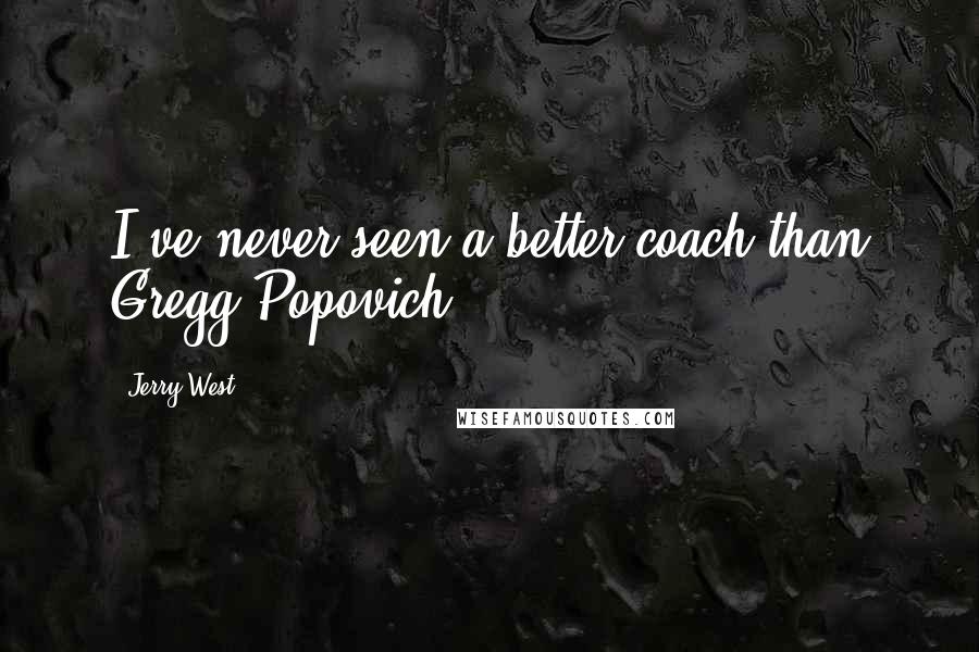 Jerry West Quotes: I've never seen a better coach than Gregg Popovich