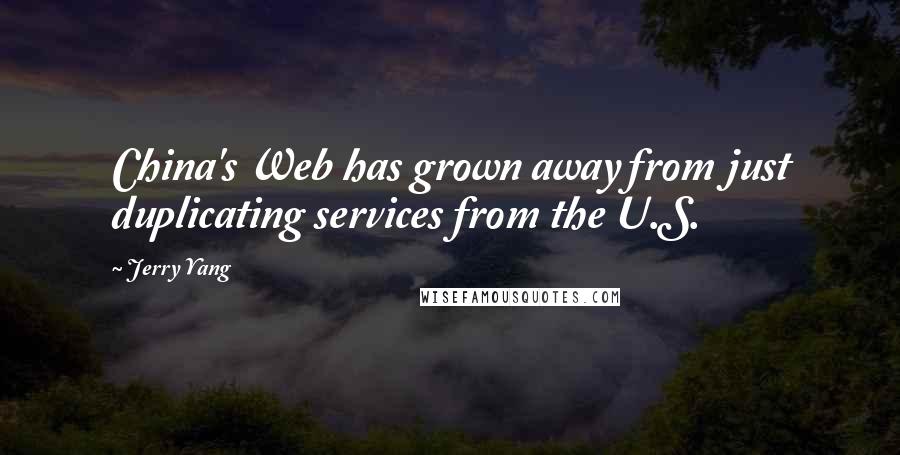 Jerry Yang Quotes: China's Web has grown away from just duplicating services from the U.S.
