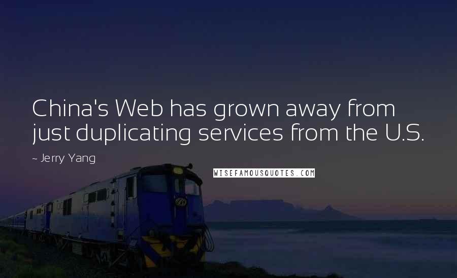 Jerry Yang Quotes: China's Web has grown away from just duplicating services from the U.S.