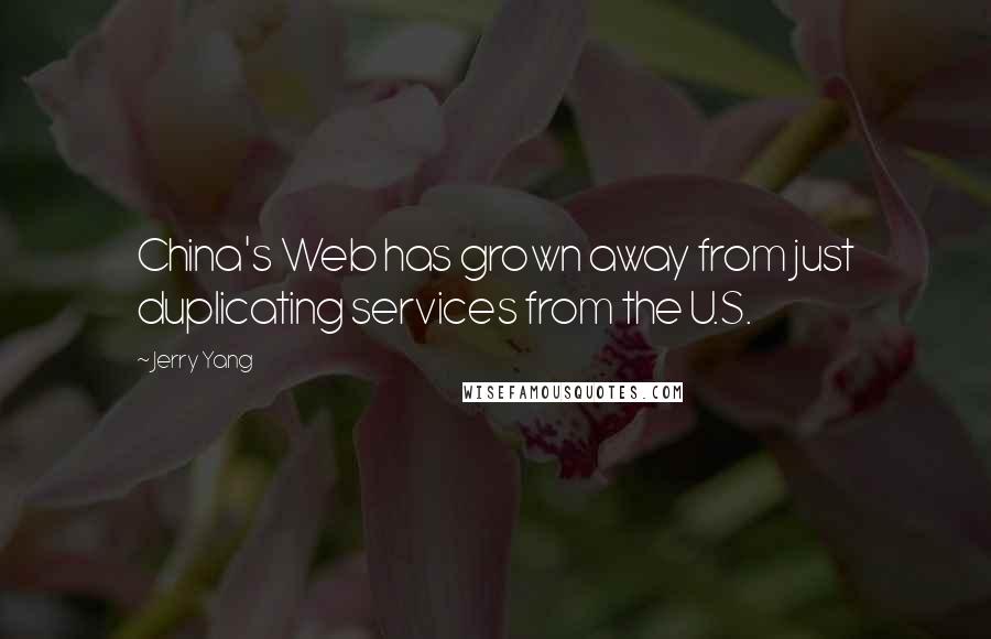 Jerry Yang Quotes: China's Web has grown away from just duplicating services from the U.S.
