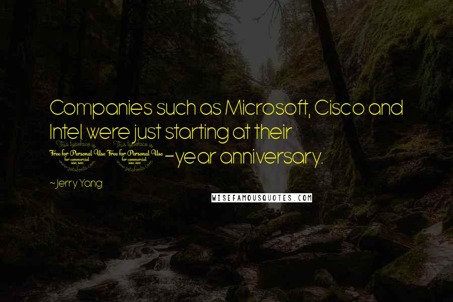 Jerry Yang Quotes: Companies such as Microsoft, Cisco and Intel were just starting at their 10-year anniversary.