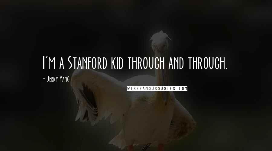 Jerry Yang Quotes: I'm a Stanford kid through and through.