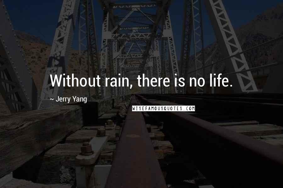 Jerry Yang Quotes: Without rain, there is no life.