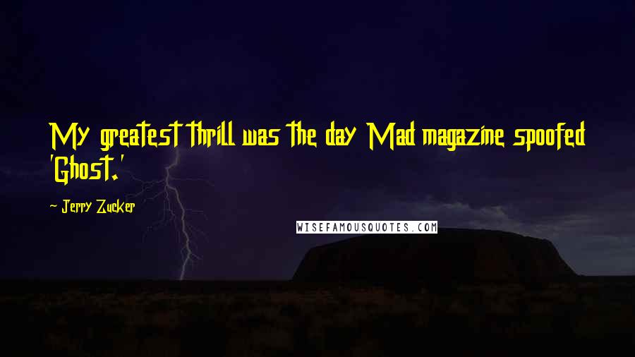 Jerry Zucker Quotes: My greatest thrill was the day Mad magazine spoofed 'Ghost.'