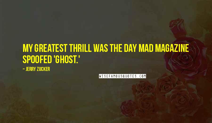 Jerry Zucker Quotes: My greatest thrill was the day Mad magazine spoofed 'Ghost.'
