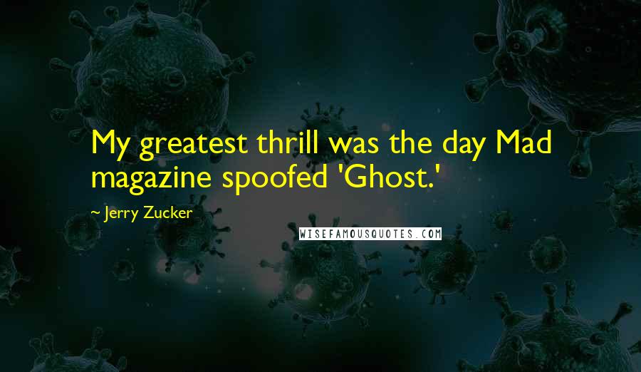 Jerry Zucker Quotes: My greatest thrill was the day Mad magazine spoofed 'Ghost.'