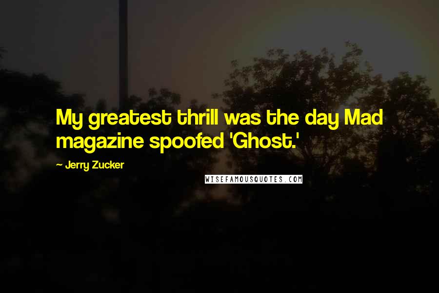Jerry Zucker Quotes: My greatest thrill was the day Mad magazine spoofed 'Ghost.'