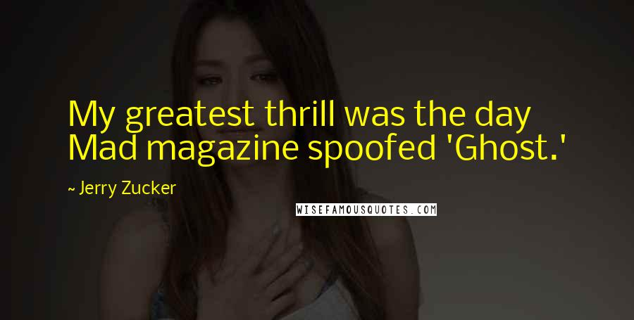 Jerry Zucker Quotes: My greatest thrill was the day Mad magazine spoofed 'Ghost.'