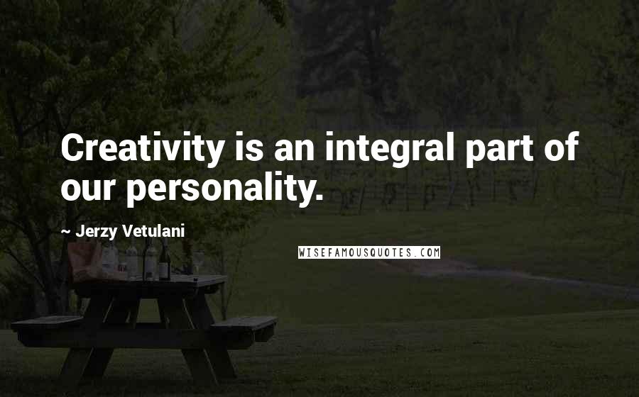 Jerzy Vetulani Quotes: Creativity is an integral part of our personality.