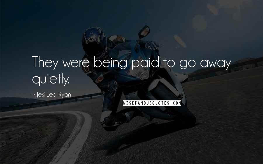 Jesi Lea Ryan Quotes: They were being paid to go away quietly.