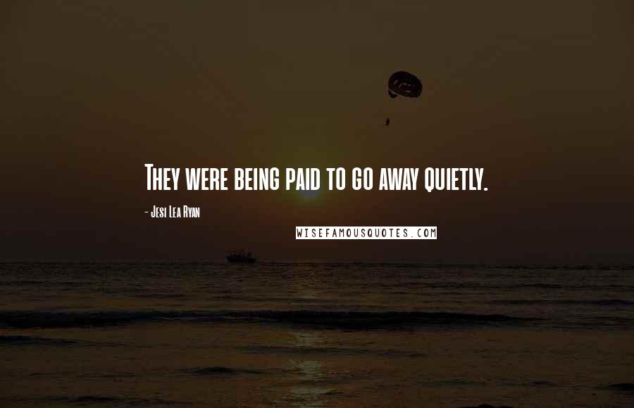 Jesi Lea Ryan Quotes: They were being paid to go away quietly.