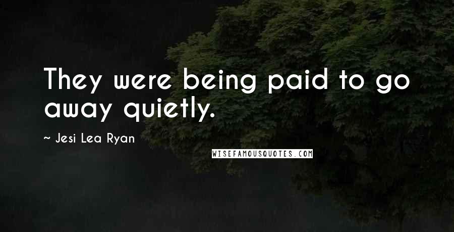 Jesi Lea Ryan Quotes: They were being paid to go away quietly.