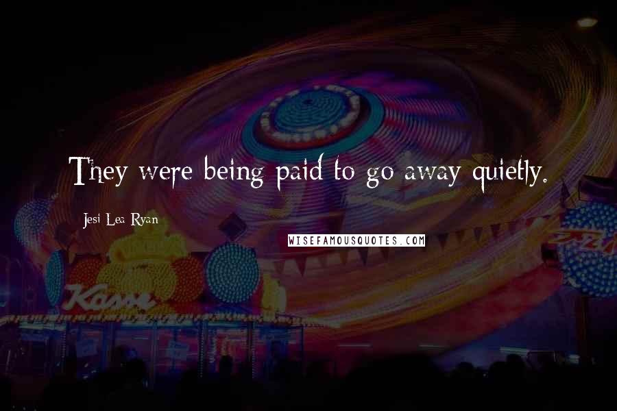 Jesi Lea Ryan Quotes: They were being paid to go away quietly.