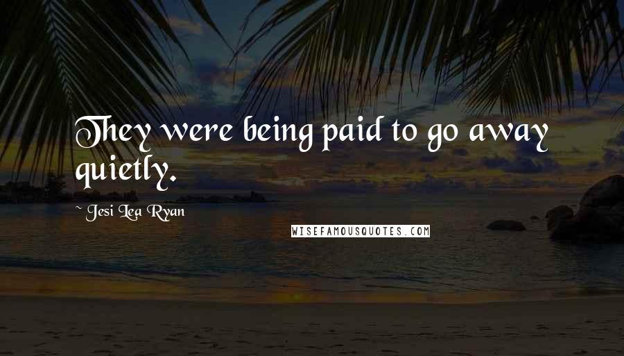 Jesi Lea Ryan Quotes: They were being paid to go away quietly.