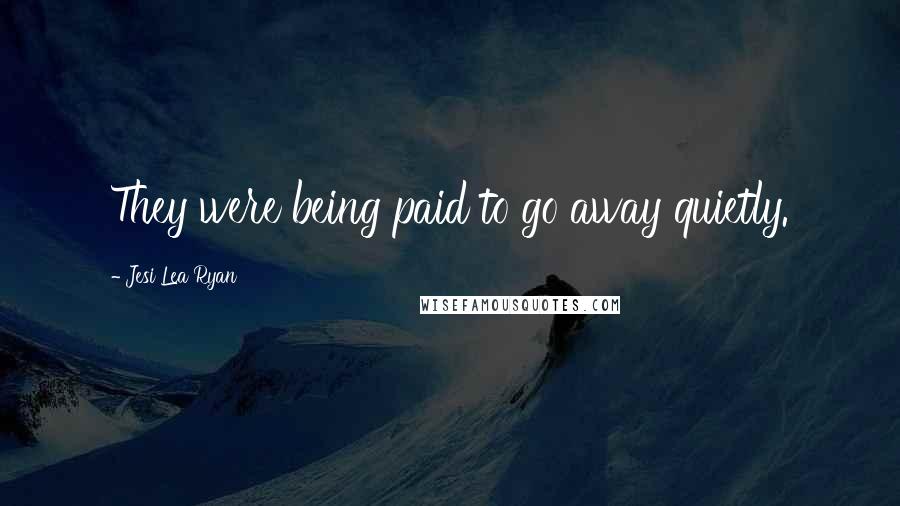 Jesi Lea Ryan Quotes: They were being paid to go away quietly.