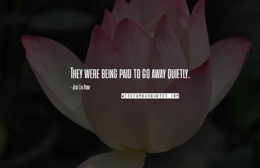 Jesi Lea Ryan Quotes: They were being paid to go away quietly.