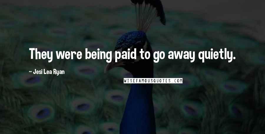 Jesi Lea Ryan Quotes: They were being paid to go away quietly.