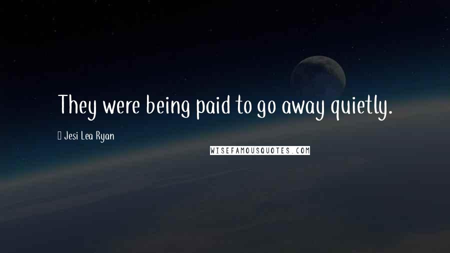 Jesi Lea Ryan Quotes: They were being paid to go away quietly.
