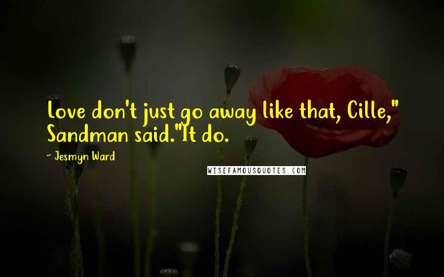 Jesmyn Ward Quotes: Love don't just go away like that, Cille," Sandman said."It do.