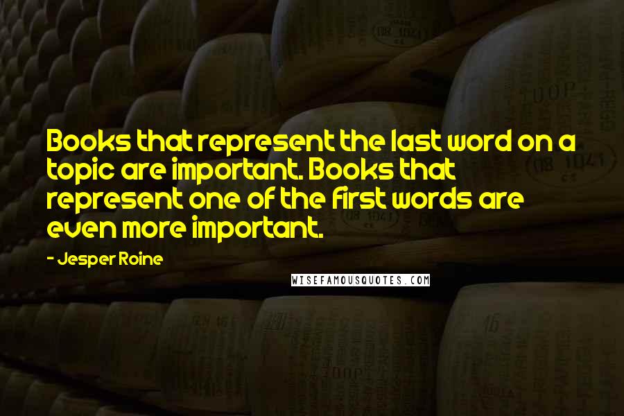 Jesper Roine Quotes: Books that represent the last word on a topic are important. Books that represent one of the first words are even more important.