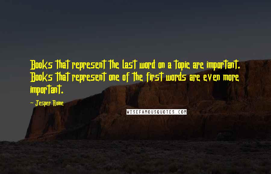 Jesper Roine Quotes: Books that represent the last word on a topic are important. Books that represent one of the first words are even more important.