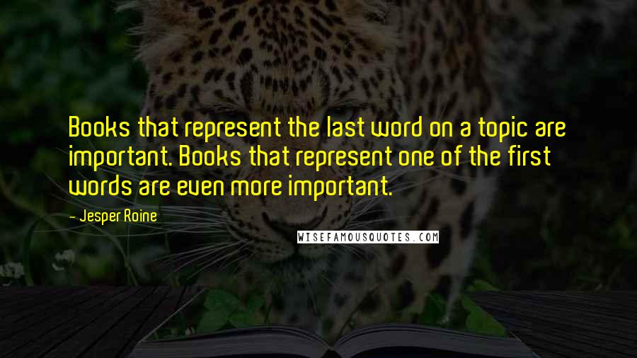 Jesper Roine Quotes: Books that represent the last word on a topic are important. Books that represent one of the first words are even more important.