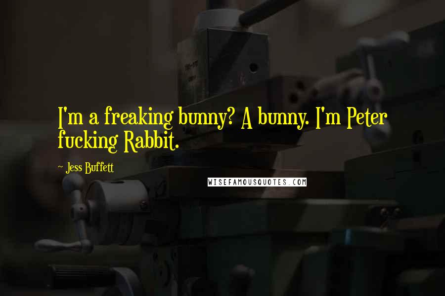 Jess Buffett Quotes: I'm a freaking bunny? A bunny. I'm Peter fucking Rabbit.