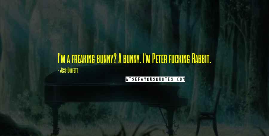 Jess Buffett Quotes: I'm a freaking bunny? A bunny. I'm Peter fucking Rabbit.